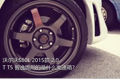 沃尔沃S80L 2015款 2.0T T5 智逸版用的是什么变速箱？