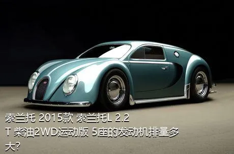 索兰托 2015款 索兰托L 2.2T 柴油2WD运动版 5座的发动机排量多大？