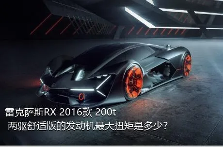 雷克萨斯RX 2016款 200t 两驱舒适版的发动机最大扭矩是多少？