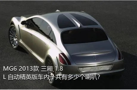 MG6 2013款 三厢 1.8L 自动精英版车内一共有多少个喇叭？