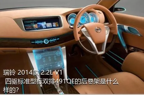 瑞铃 2014款 2.2L V1 四驱标准型标双排491QE的后悬架是什么样的？