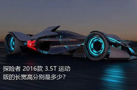 探险者 2016款 3.5T 运动版的长宽高分别是多少？