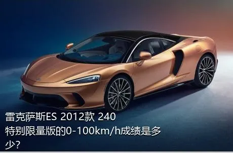 雷克萨斯ES 2012款 240 特别限量版的0-100km/h成绩是多少？