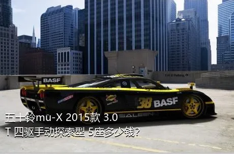 五十铃mu-X 2015款 3.0T 四驱手动探索型 5座多少钱？