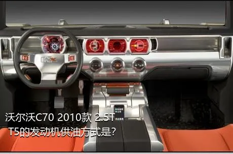 沃尔沃C70 2010款 2.5T T5的发动机供油方式是？