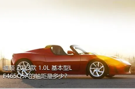 福顺 2013款 1.0L 基本型LF465Q5A的轴距是多少？