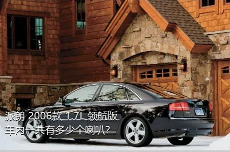 派朗 2006款 1.7L 领航版车内一共有多少个喇叭？