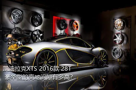 凯迪拉克XTS 2016款 28T 豪华型的离地间隙有多高？