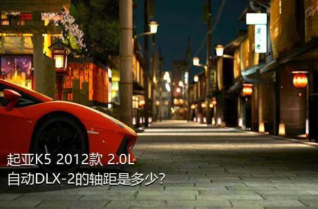 起亚K5 2012款 2.0L 自动DLX-2的轴距是多少？