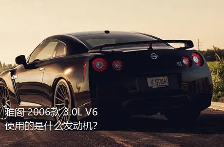 雅阁 2006款 3.0L V6使用的是什么发动机？