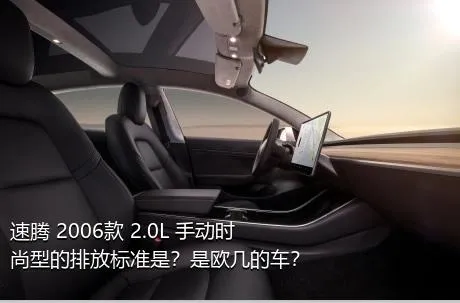 速腾 2006款 2.0L 手动时尚型的排放标准是？是欧几的车？