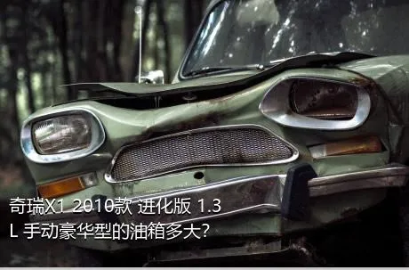 奇瑞X1 2010款 进化版 1.3L 手动豪华型的油箱多大？