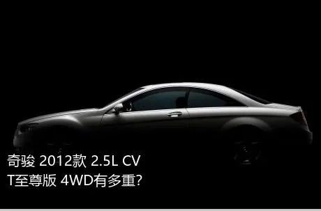 奇骏 2012款 2.5L CVT至尊版 4WD有多重？