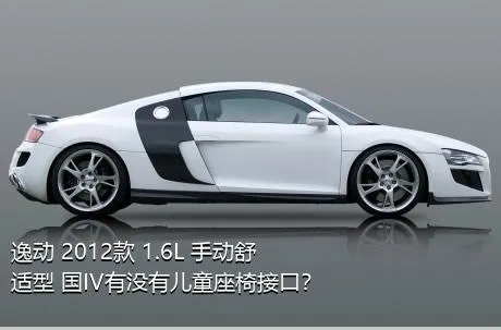 逸动 2012款 1.6L 手动舒适型 国IV有没有儿童座椅接口？