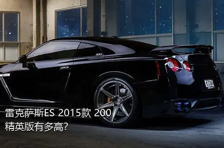 雷克萨斯ES 2015款 200 精英版有多高？