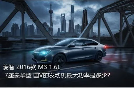 菱智 2016款 M3 1.6L 7座豪华型 国V的发动机最大功率是多少？