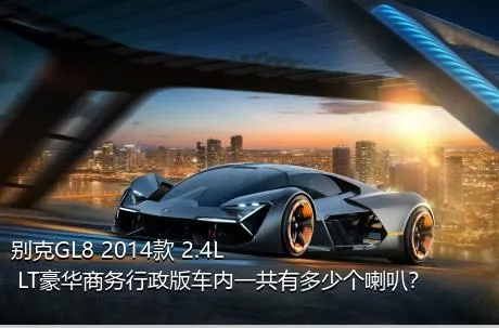 别克GL8 2014款 2.4L LT豪华商务行政版车内一共有多少个喇叭？