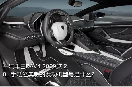 一汽丰田RAV4 2009款 2.0L 手动经典版的发动机型号是什么？