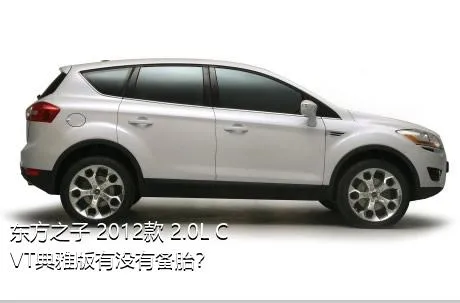 东方之子 2012款 2.0L CVT典雅版有没有备胎？