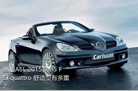 奥迪A6L 2015款 35 FSI quattro 舒适型有多重？