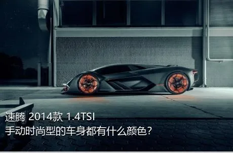 速腾 2014款 1.4TSI 手动时尚型的车身都有什么颜色？