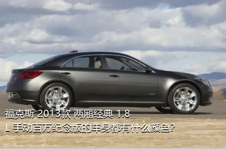 福克斯 2013款 两厢经典 1.8L 手动百万纪念版的车身都有什么颜色？