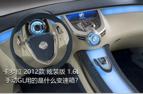 卡罗拉 2012款 炫装版 1.6L 手动GL用的是什么变速箱？