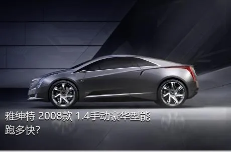 雅绅特 2008款 1.4手动豪华型能跑多快？