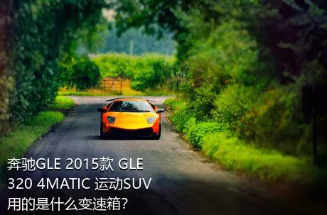 奔驰GLE 2015款 GLE 320 4MATIC 运动SUV用的是什么变速箱？