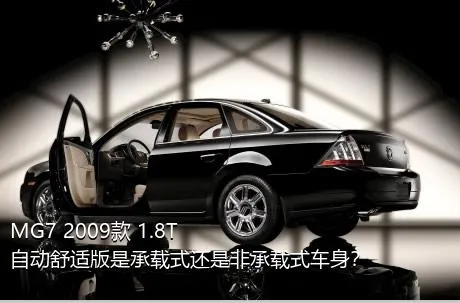 MG7 2009款 1.8T 自动舒适版是承载式还是非承载式车身？