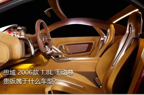 思域 2006款 1.8L 手动尊贵版属于什么车型？