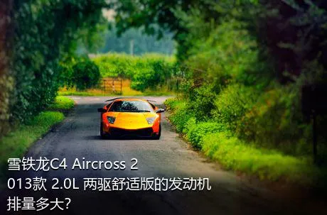 雪铁龙C4 Aircross 2013款 2.0L 两驱舒适版的发动机排量多大？