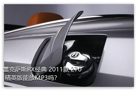 雷克萨斯RX经典 2011款 270 精英版能放MP3吗？