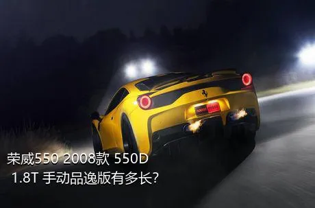 荣威550 2008款 550D 1.8T 手动品逸版有多长？