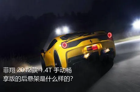 菲翔 2012款 1.4T 手动畅享版的后悬架是什么样的？