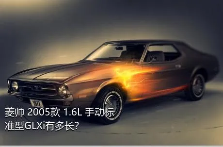 菱帅 2005款 1.6L 手动标准型GLXi有多长？