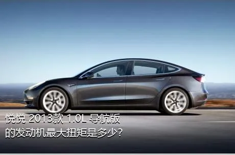 悦悦 2013款 1.0L 导航版的发动机最大扭矩是多少？