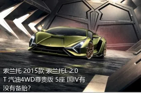 索兰托 2015款 索兰托L 2.0T 汽油4WD尊贵版 5座 国IV有没有备胎？