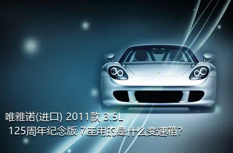 唯雅诺(进口) 2011款 3.5L 125周年纪念版 7座用的是什么变速箱？