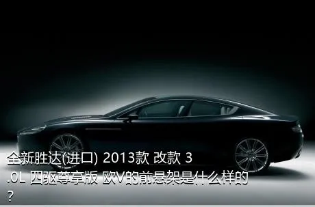 全新胜达(进口) 2013款 改款 3.0L 四驱尊享版 欧V的前悬架是什么样的？