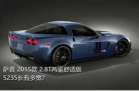 萨普 2015款 2.8T两驱舒适版5235长有多宽？