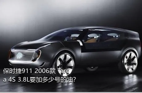 保时捷911 2006款 Targa 4S 3.8L要加多少号的油？