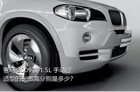 赛马 2009款 1.5L 手动舒适型的长宽高分别是多少？