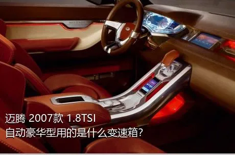 迈腾 2007款 1.8TSI 自动豪华型用的是什么变速箱？