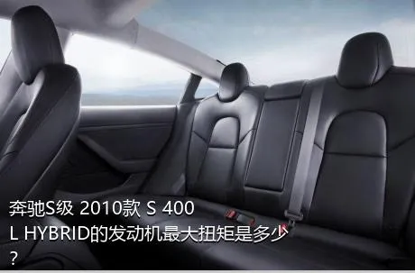 奔驰S级 2010款 S 400 L HYBRID的发动机最大扭矩是多少？