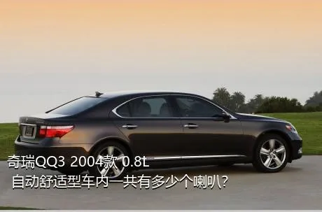 奇瑞QQ3 2004款 0.8L 自动舒适型车内一共有多少个喇叭？