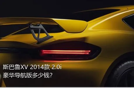 斯巴鲁XV 2014款 2.0i 豪华导航版多少钱？