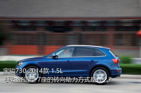 宝骏730 2014款 1.5L 手动舒适型 7座的转向助力方式是什么？