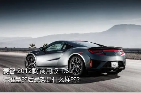 菱智 2012款 商用版 1.6L 标准型的后悬架是什么样的？