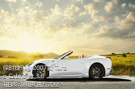 保时捷911 2007款 Turbo Cabriolet 3.6T的发动机供油方式是？